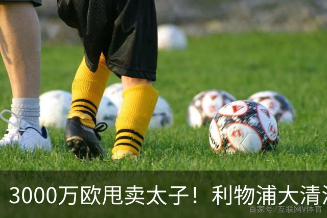3000万欧甩卖太子！利物浦大清洗开启，3亿豪购能否救主？
